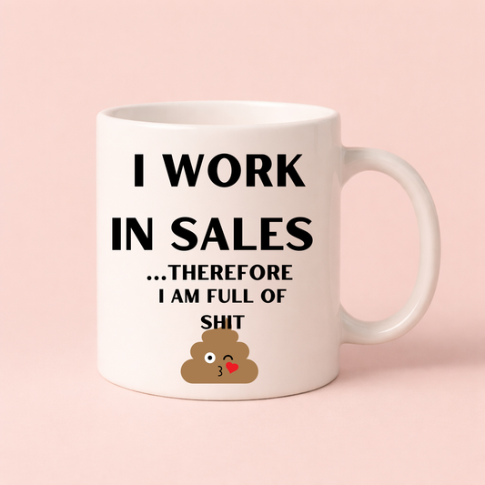 Funny Sales Mug – “I Work In Sales Therefore I Am Full Of Sh*t” Rude Office Gift