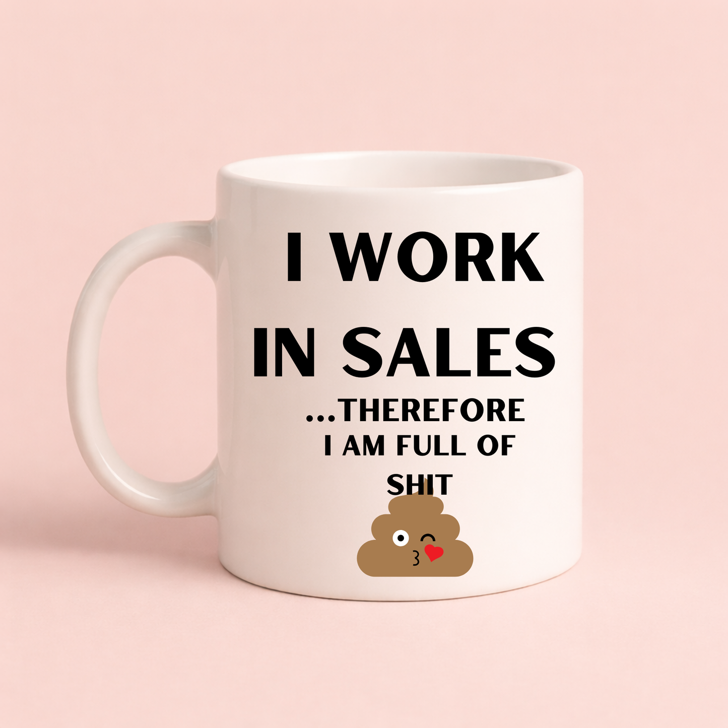 Funny Sales Mug – “I Work In Sales Therefore I Am Full Of Sh*t” Rude Office Gift